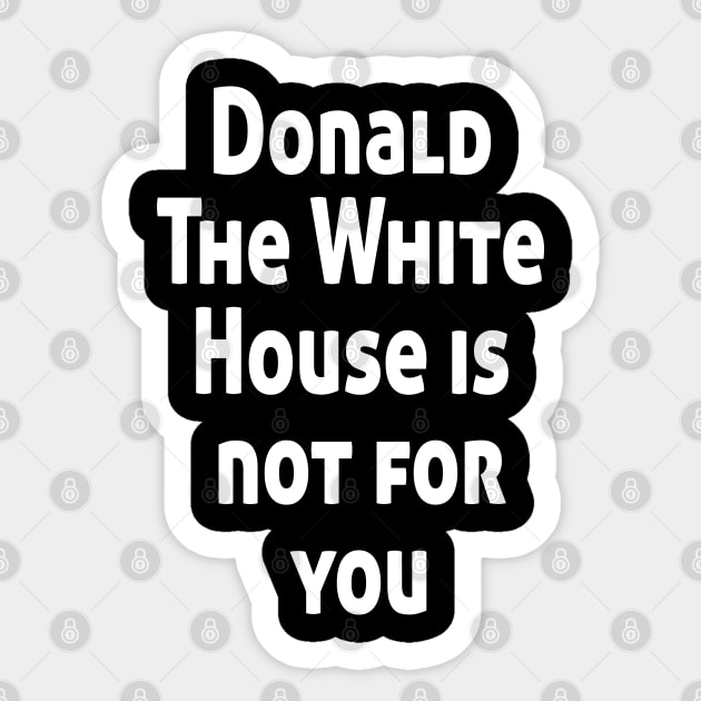 Donald The White House is not for you Sticker by Ghani Store